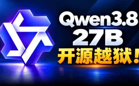 Qwen3.8-27B开源实测：最低8GB显存可跑，媲美顶级闭源大模型